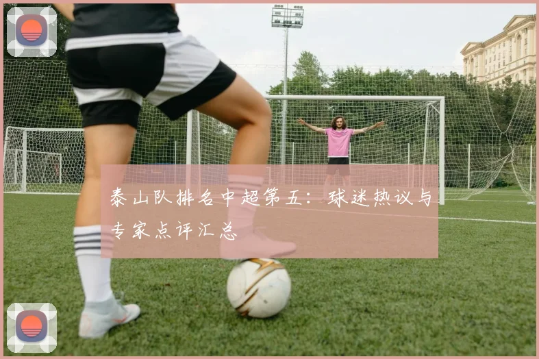 泰山队排名中超第五:球迷热议与专家点评汇总