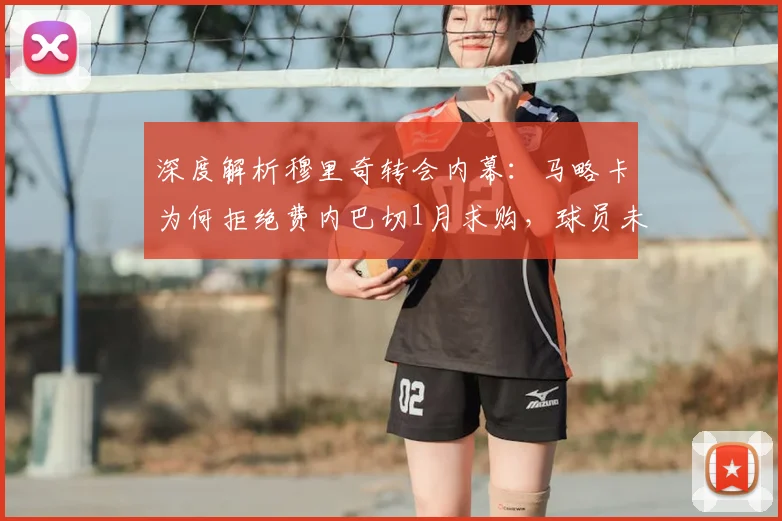 深度解析穆里奇转会内幕:马略卡为何拒绝费内巴切1月求购,球员未来去向成焦点